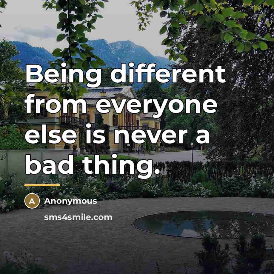 “Being different from everyone else is never a bad thing.…” quote by Anonymous