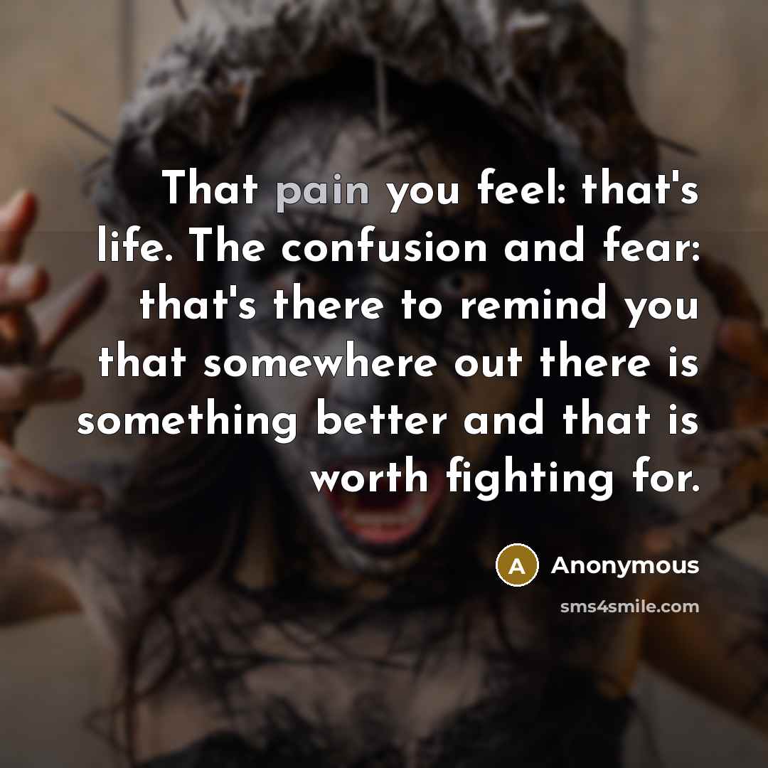 “That pain you feel: that's life. The confusion and fear:…” quote by Anonymous
