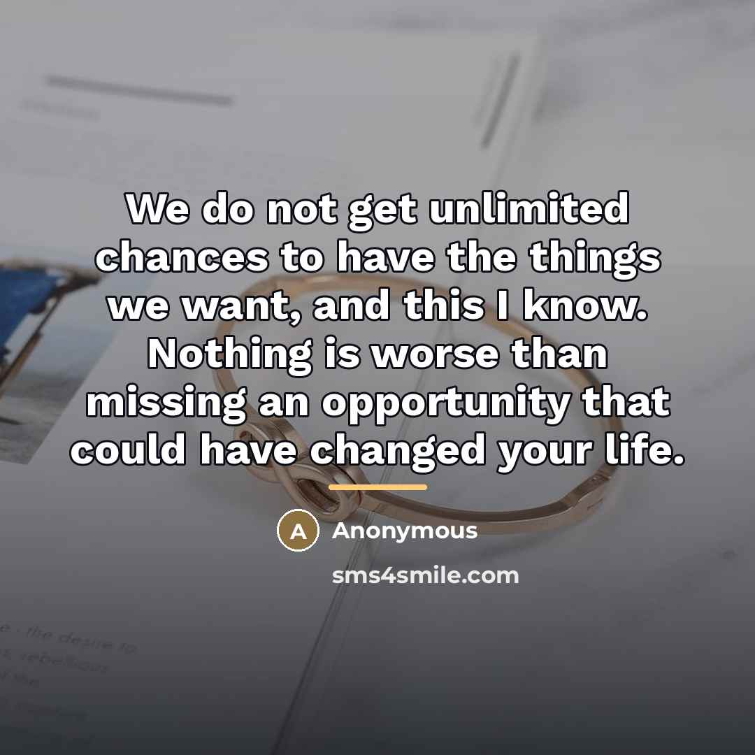 “We do not get unlimited chances to have the things…” quote by Anonymous