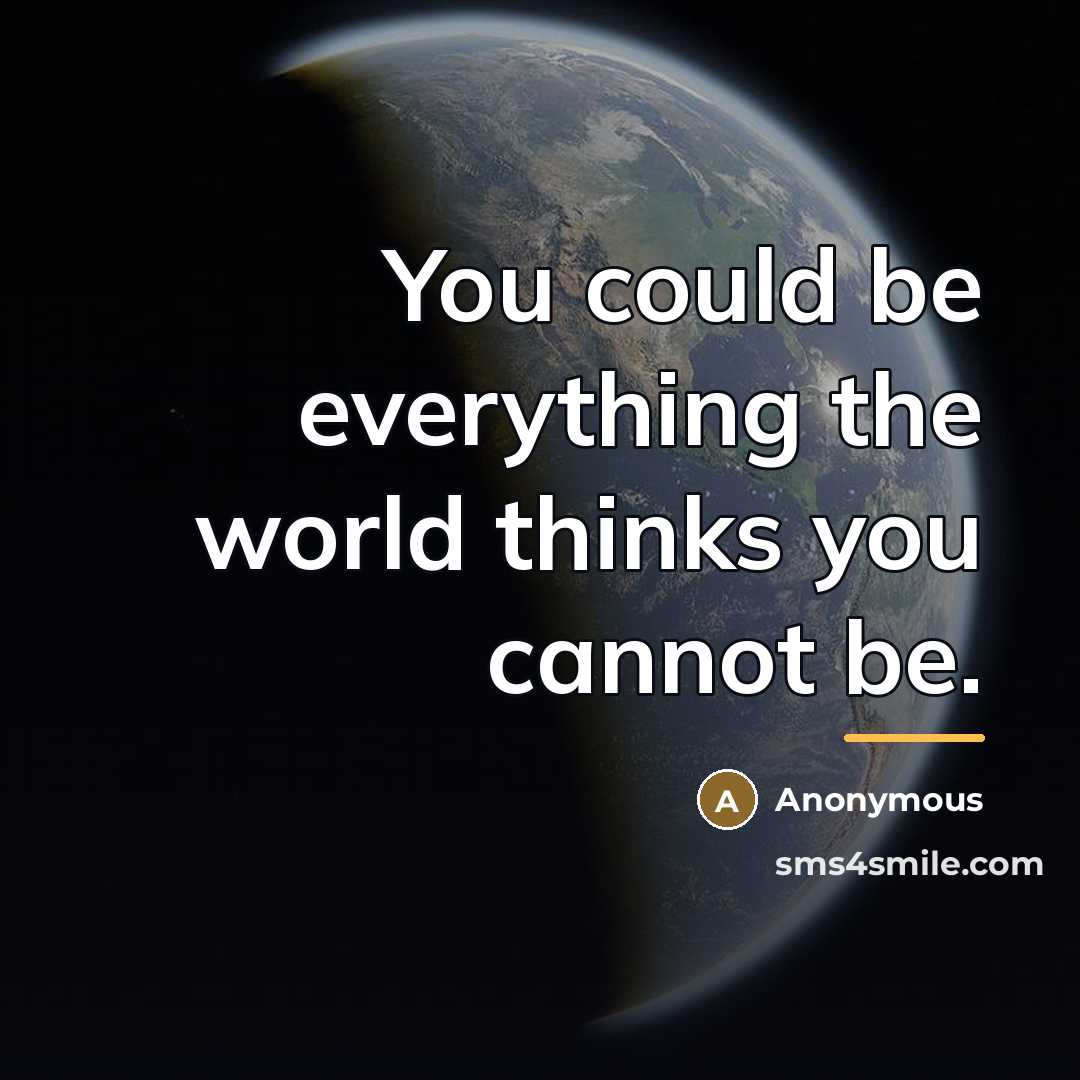 “You could be everything the world thinks you cannot be.…” quote by Anonymous