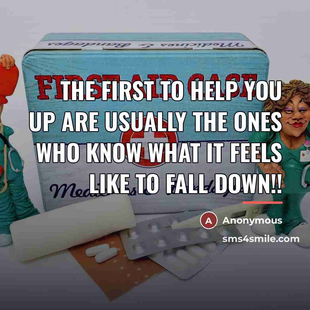 “The first to help you up are usually the ones…” quote by Anonymous
