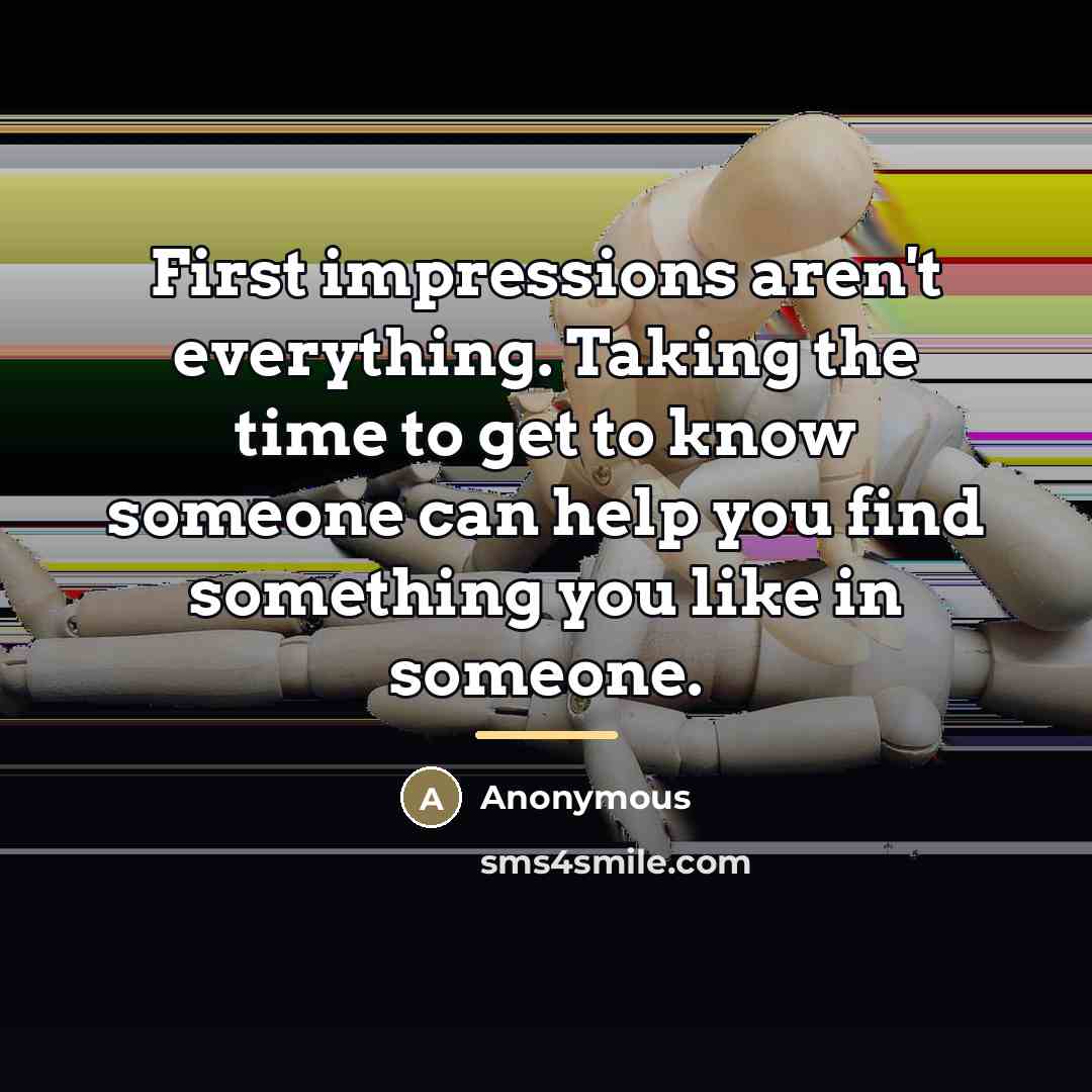“First impressions aren't everything. Taking the time to get to…” quote by Anonymous