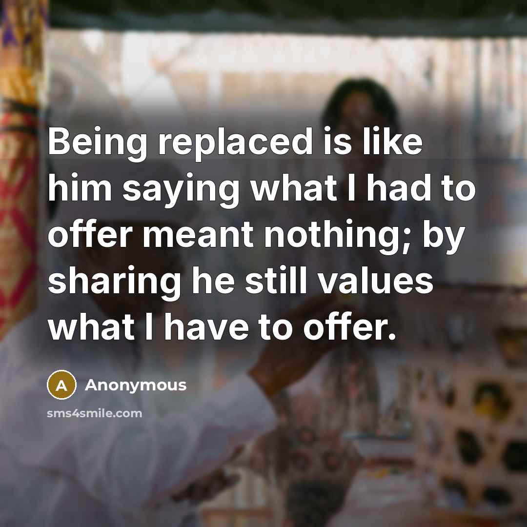 “Being replaced is like him saying what I had to…” quote by Anonymous