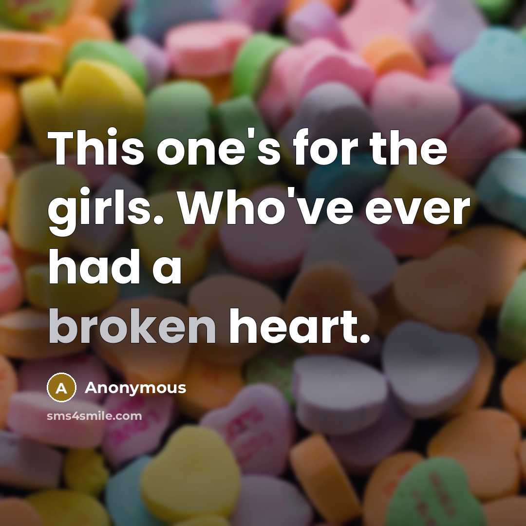 “This one's for the girls. Who've ever had a broken…” quote by Anonymous