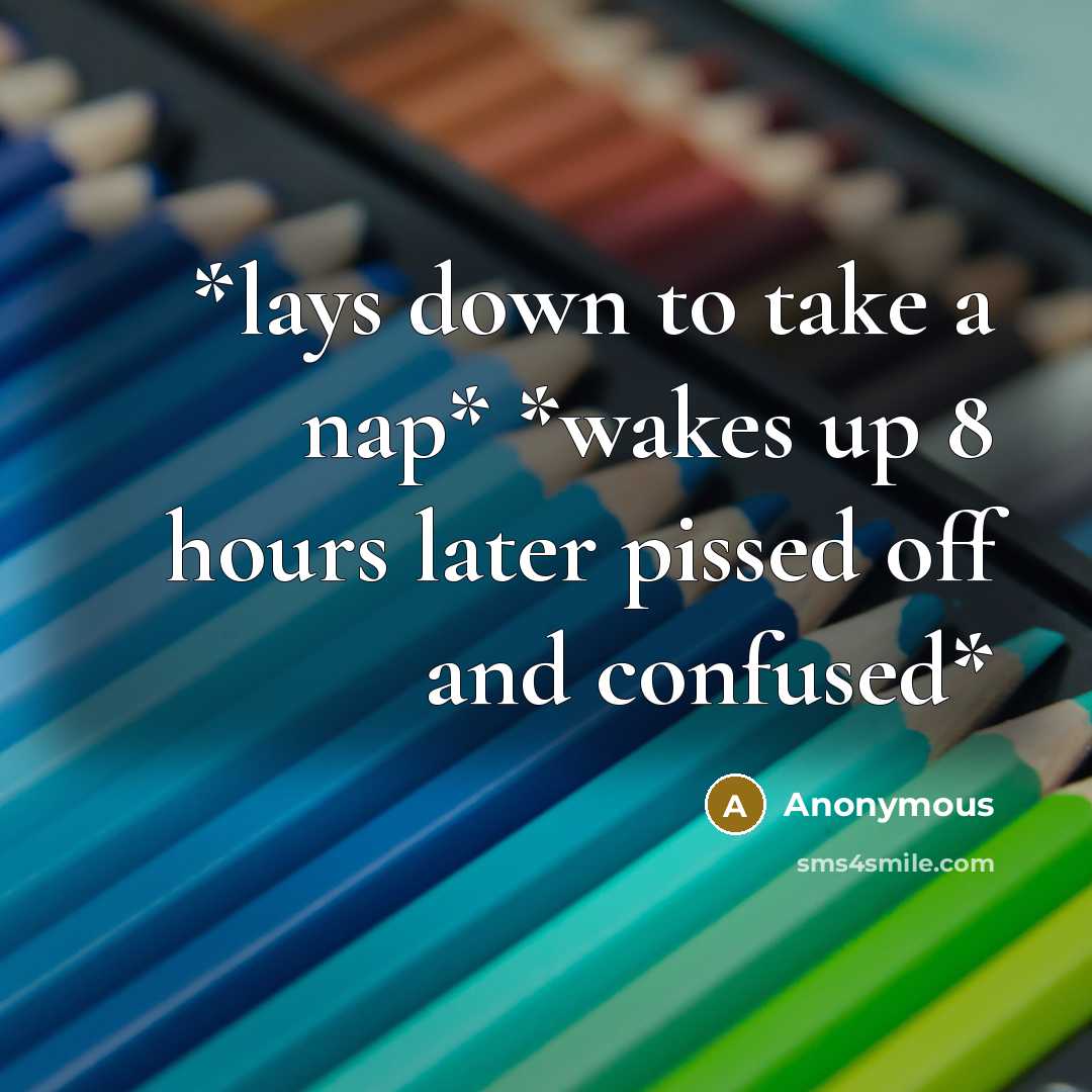 “*lays down to take a nap* *wakes up 8 hours…” quote by Anonymous