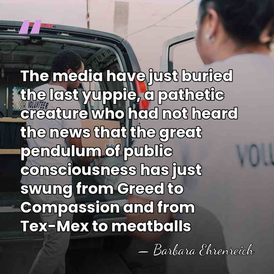The media have just buried the last yuppie, a pathetic creature who&hellip; - Barbara Ehrenreich