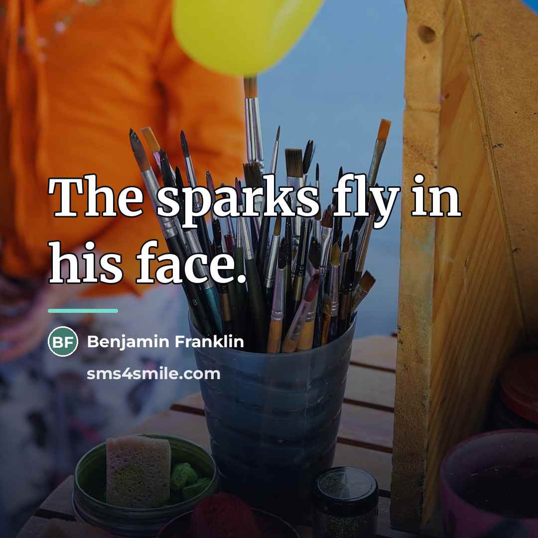 “The sparks fly in his face.…” quote by Benjamin Franklin