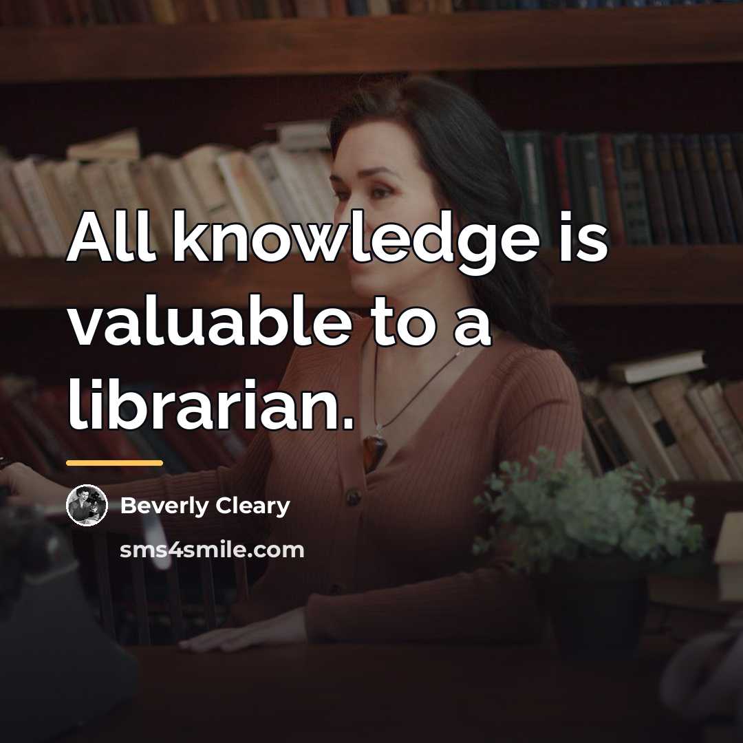 “All knowledge is valuable to a librarian.…” quote by Beverly Cleary
