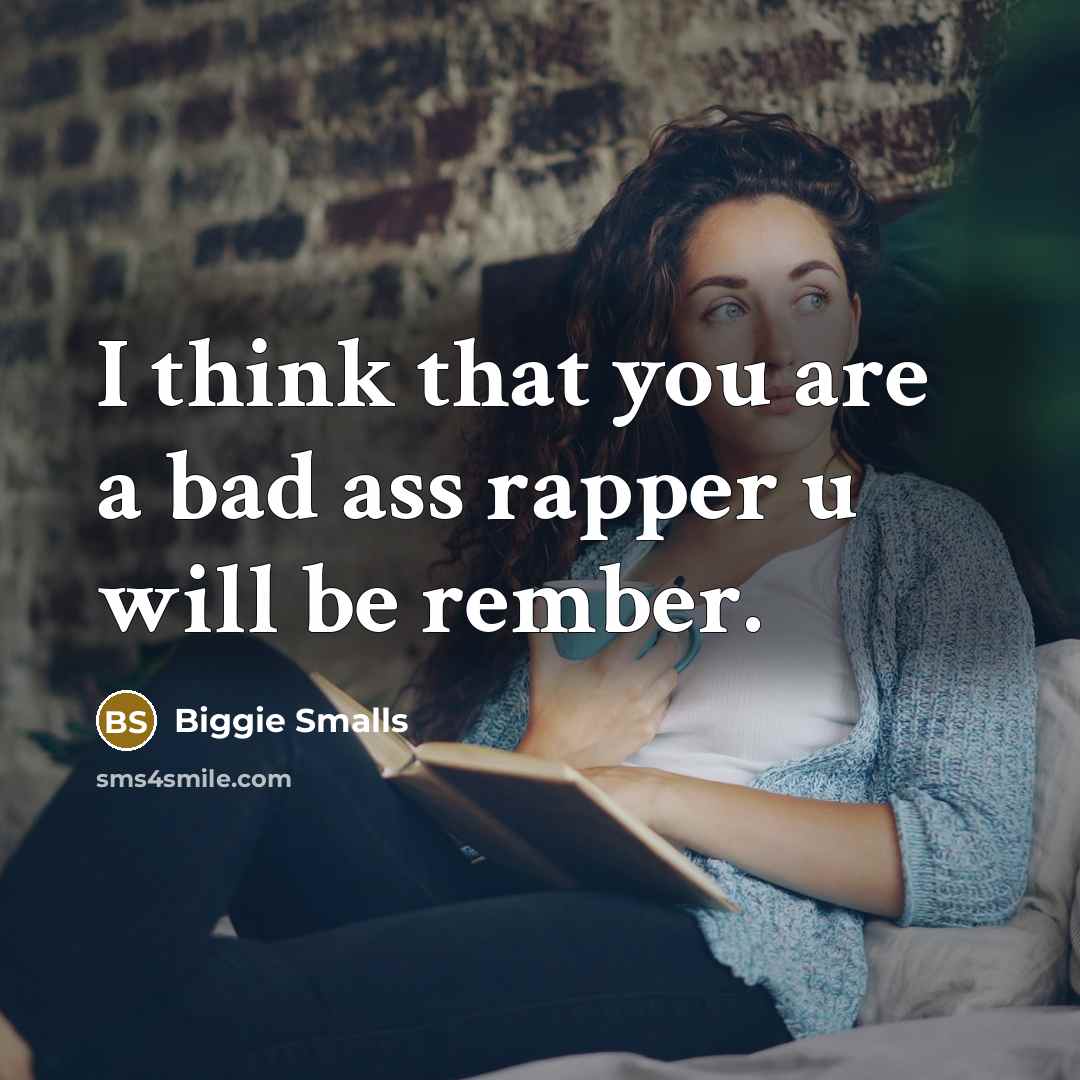 “I think that you are a bad ass rapper u will be rember.” quote by Biggie Smalls