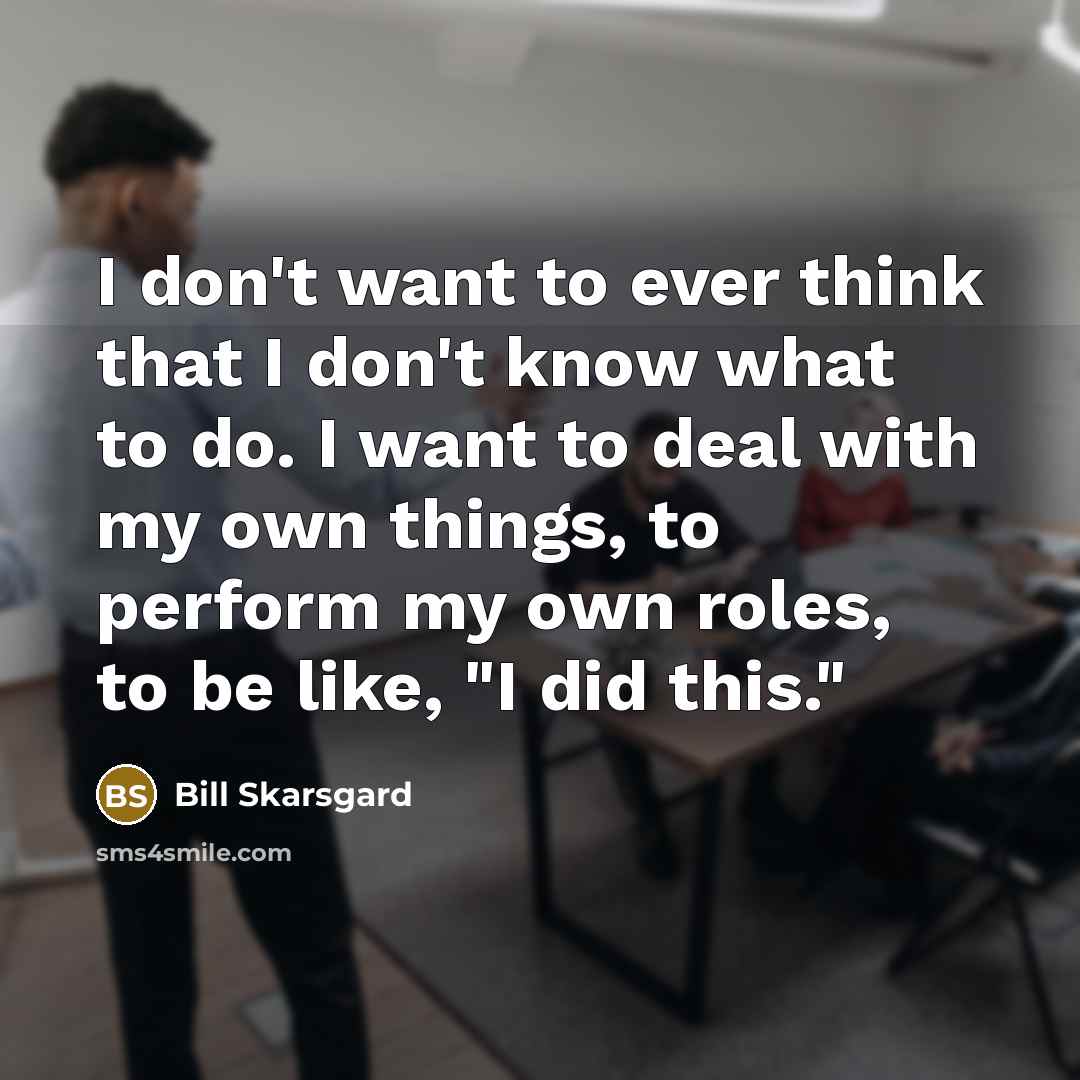 “I don't want to ever think that I don't know…” quote by Bill Skarsgard