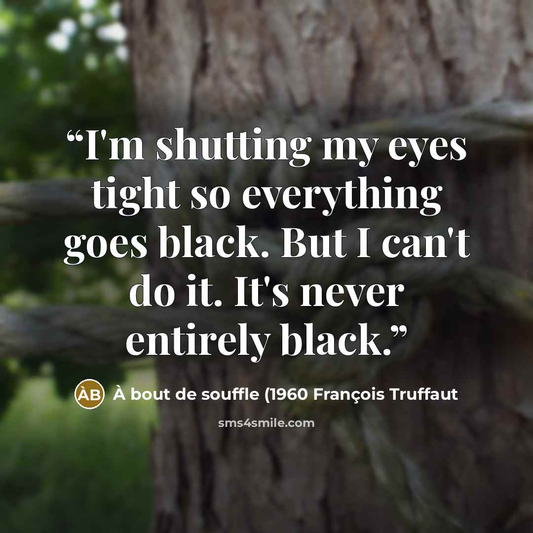 “I'm shutting my eyes tight so everything goes black. But I can't do it. It's never entirely black.” quote by À bout de souffle (1960 François Truffaut