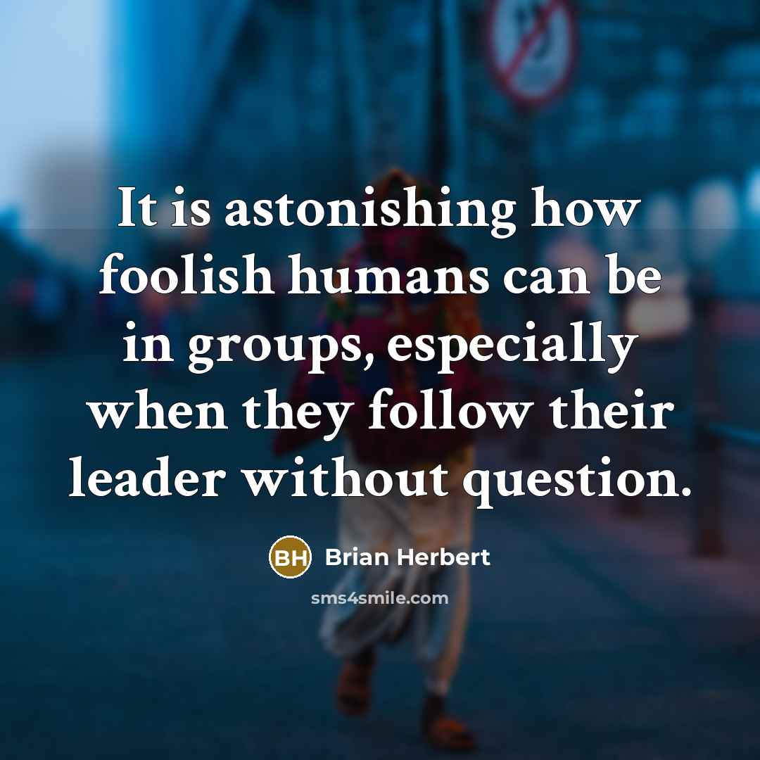 “It is astonishing how foolish humans can be in groups,…” quote by Brian Herbert