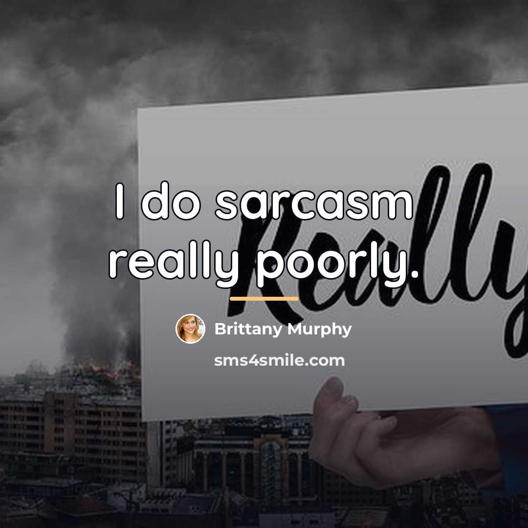 “I do sarcasm really poorly.…” quote by Brittany Murphy