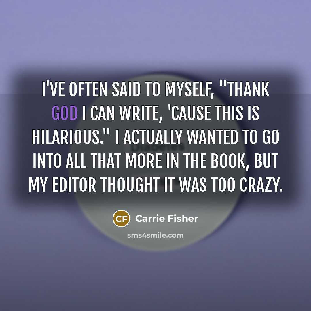 “I've often said to myself, "Thank God I can write,…” quote by Carrie Fisher