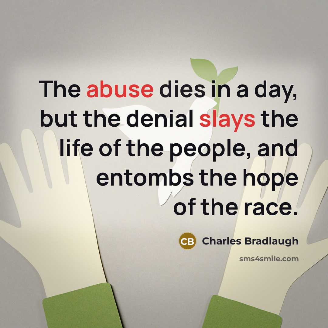 “The abuse dies in a day, but the denial slays…” quote by Charles Bradlaugh