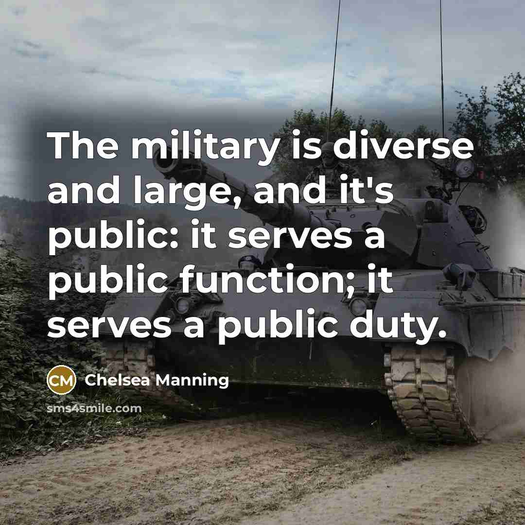 “The military is diverse and large, and it's public: it…” quote by Chelsea Manning