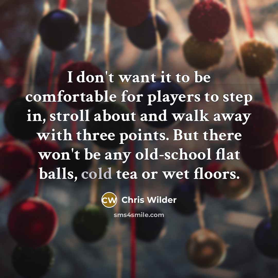 “I don't want it to be comfortable for players to…” quote by Chris Wilder