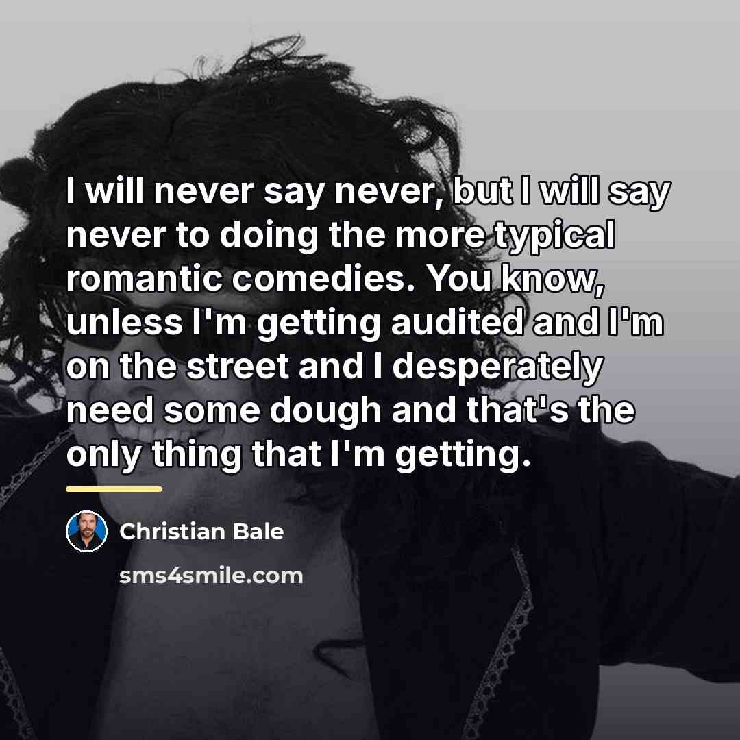 “I will never say never, but I will say never…” quote by Christian Bale