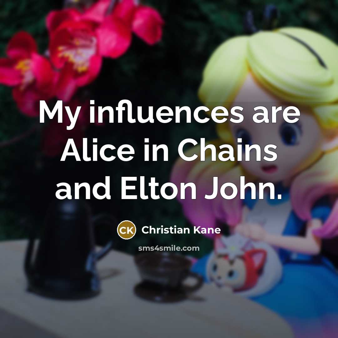 “My influences are Alice in Chains and Elton John.…” quote by Christian Kane
