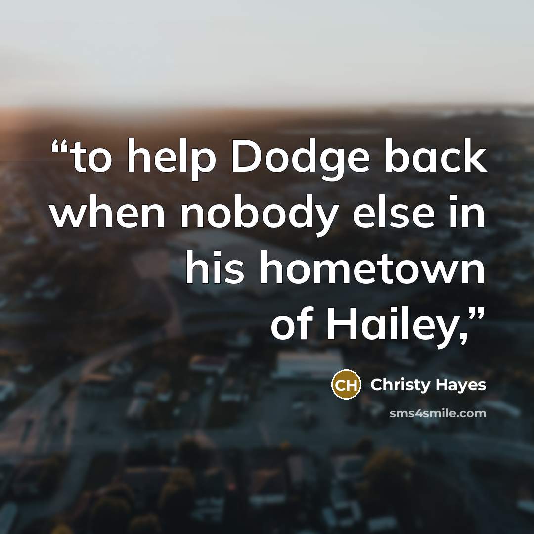 “to help Dodge back when nobody else in his hometown of Hailey,” quote by Christy Hayes