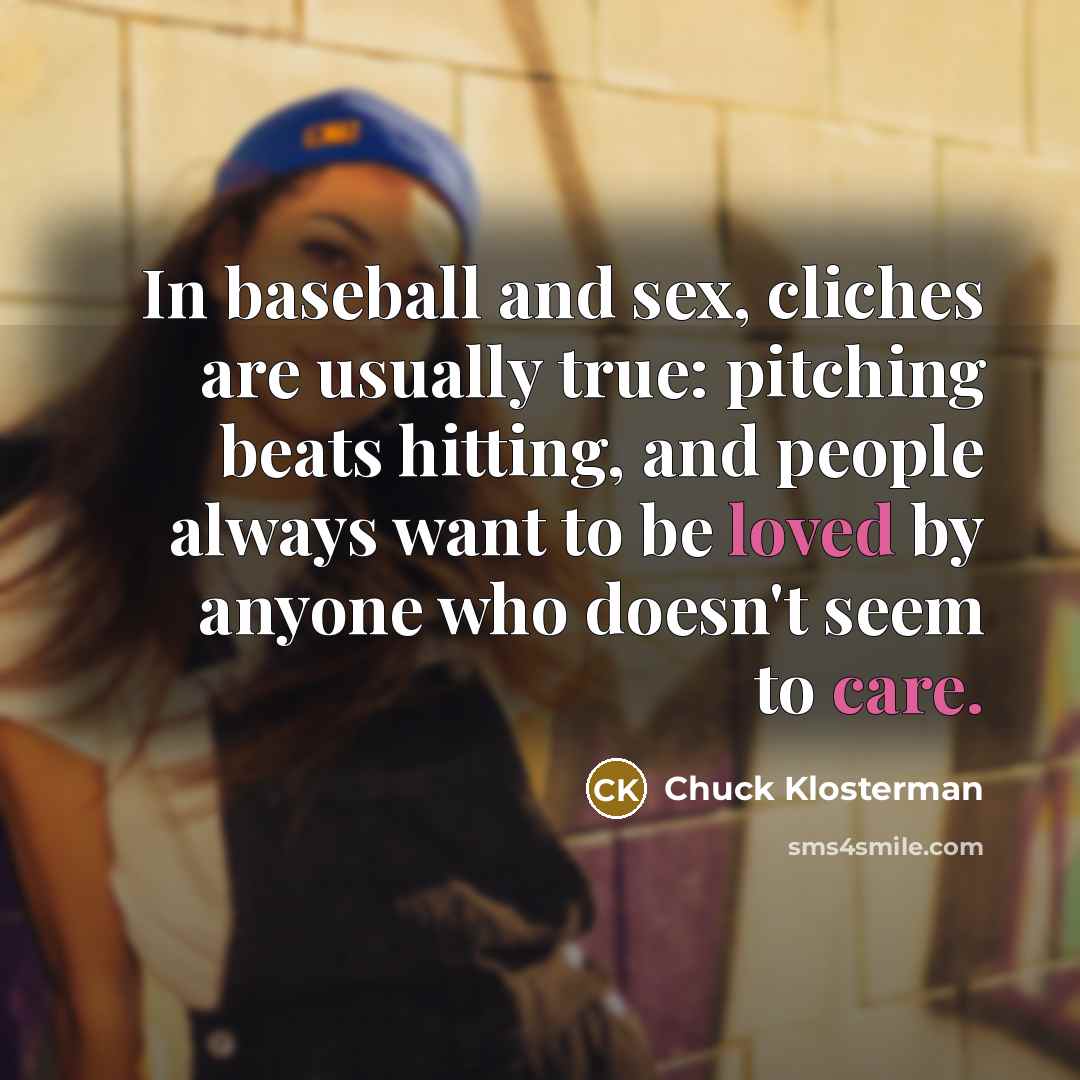 “In baseball and sex, cliches are usually true: pitching beats…” quote by Chuck Klosterman