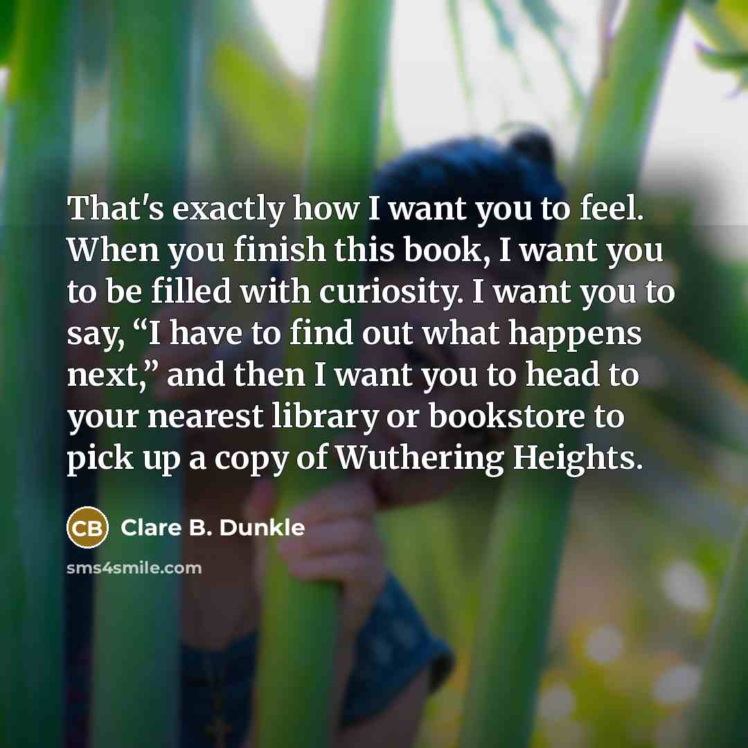 “That's exactly how I want you to feel. When you…” quote by Clare B. Dunkle