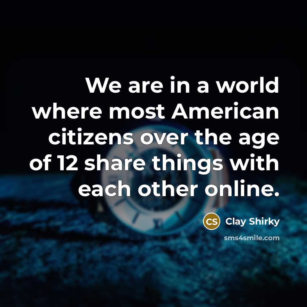 “We are in a world where most American citizens over…” quote by Clay Shirky