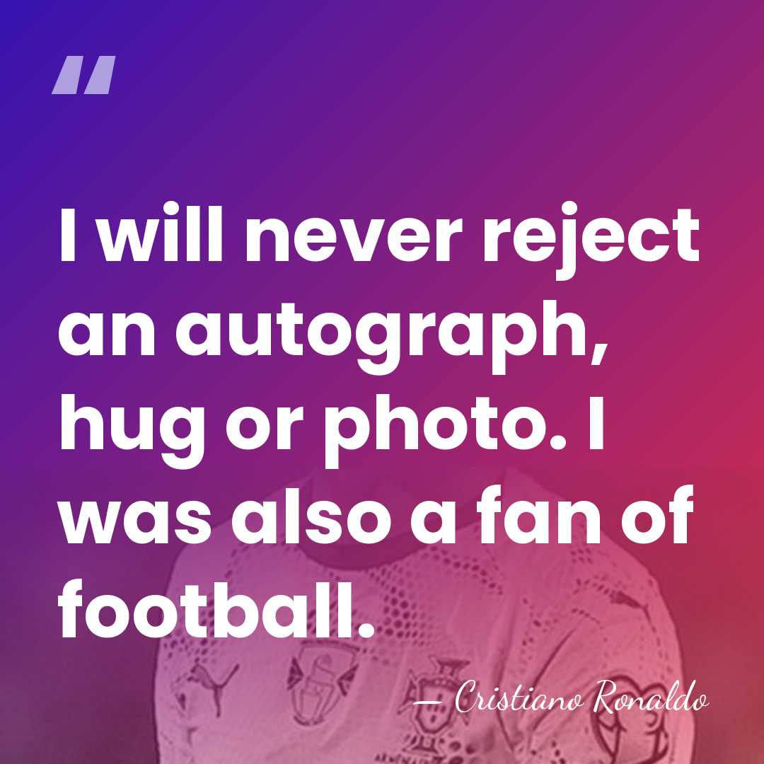I will never reject an autograph, hug or photo. I was also&hellip; - Cristiano Ronaldo