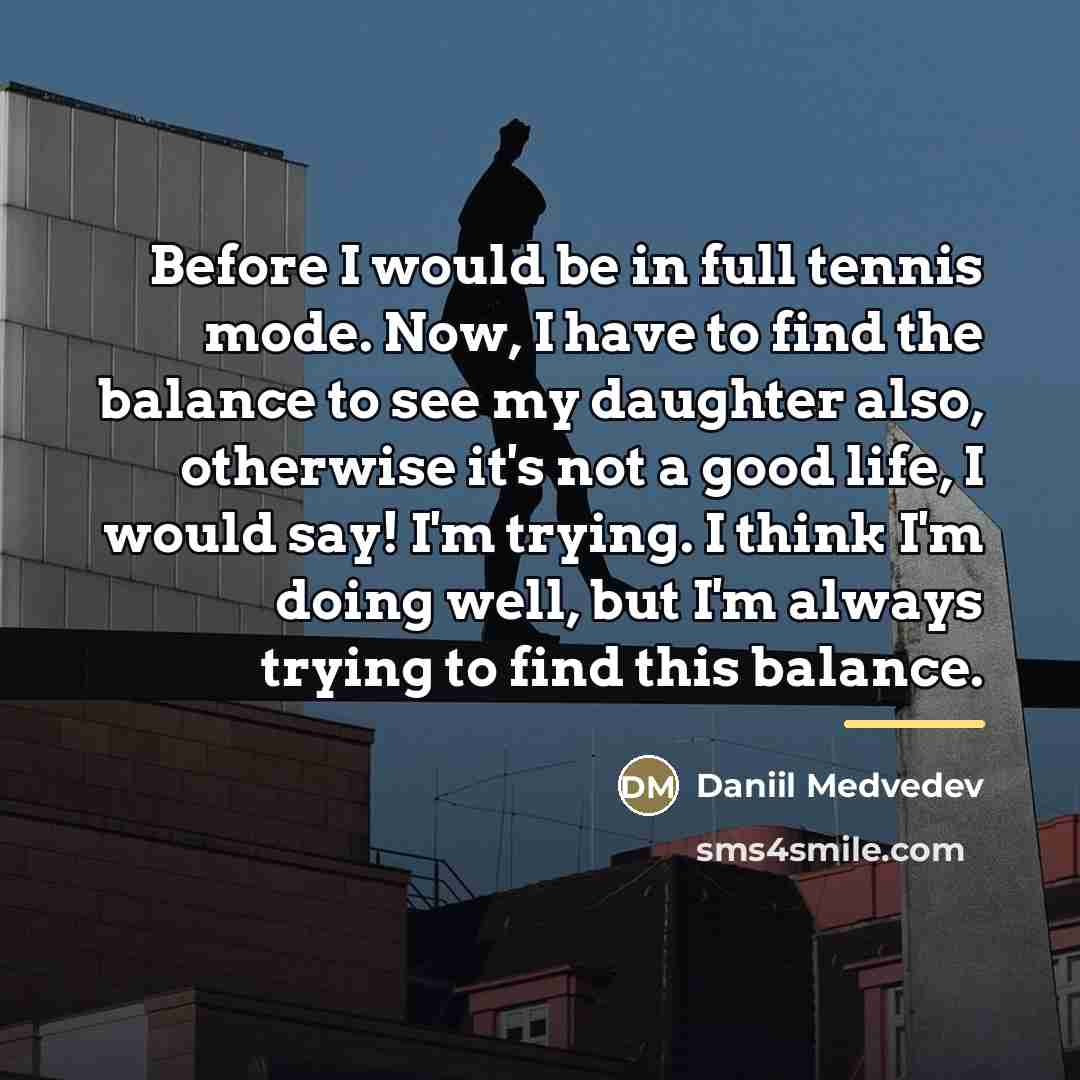 “Before I would be in full tennis mode. Now, I…” quote by Daniil Medvedev