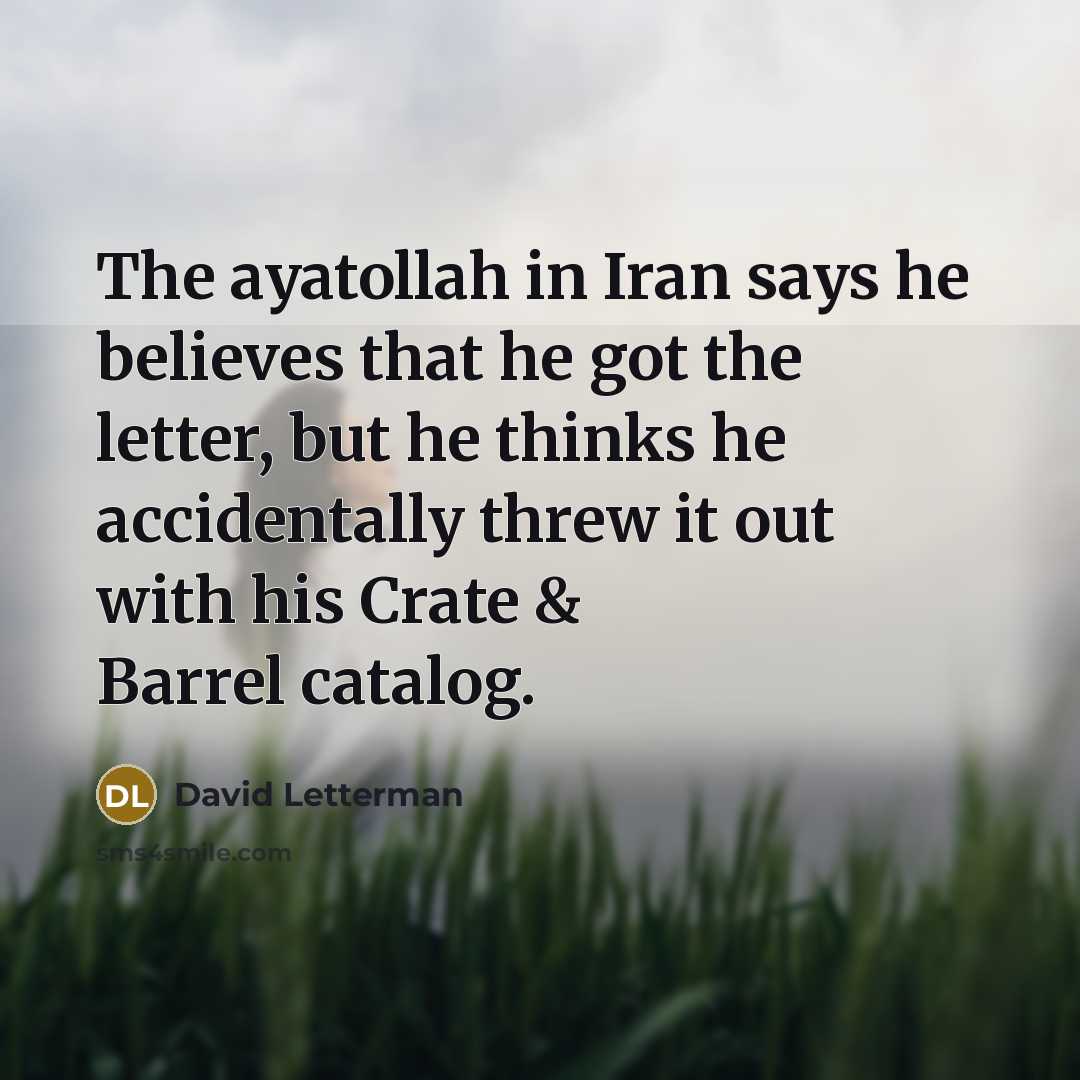“The ayatollah in Iran says he believes that he got…” quote by David Letterman