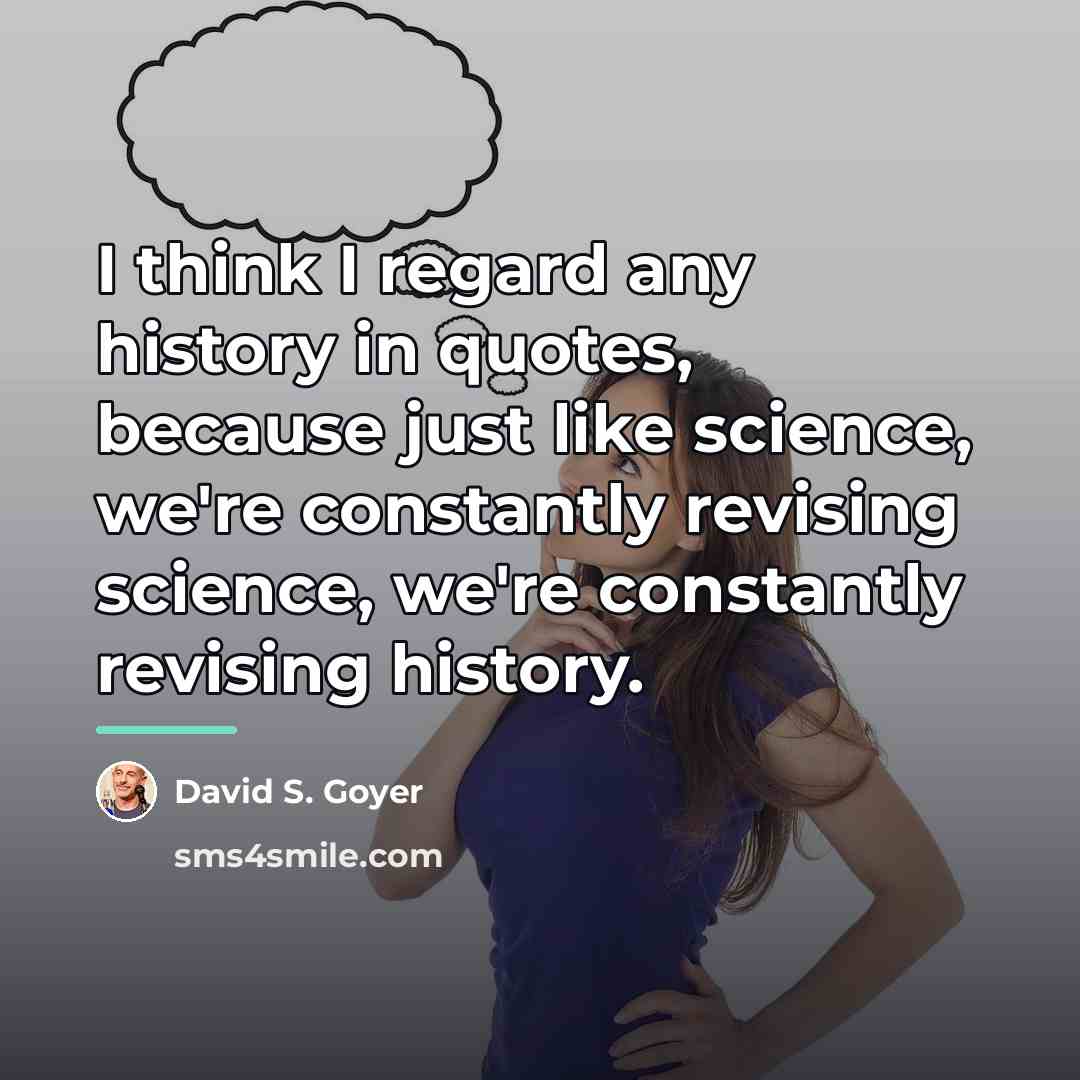 “I think I regard any history in quotes, because just…” quote by David S. Goyer