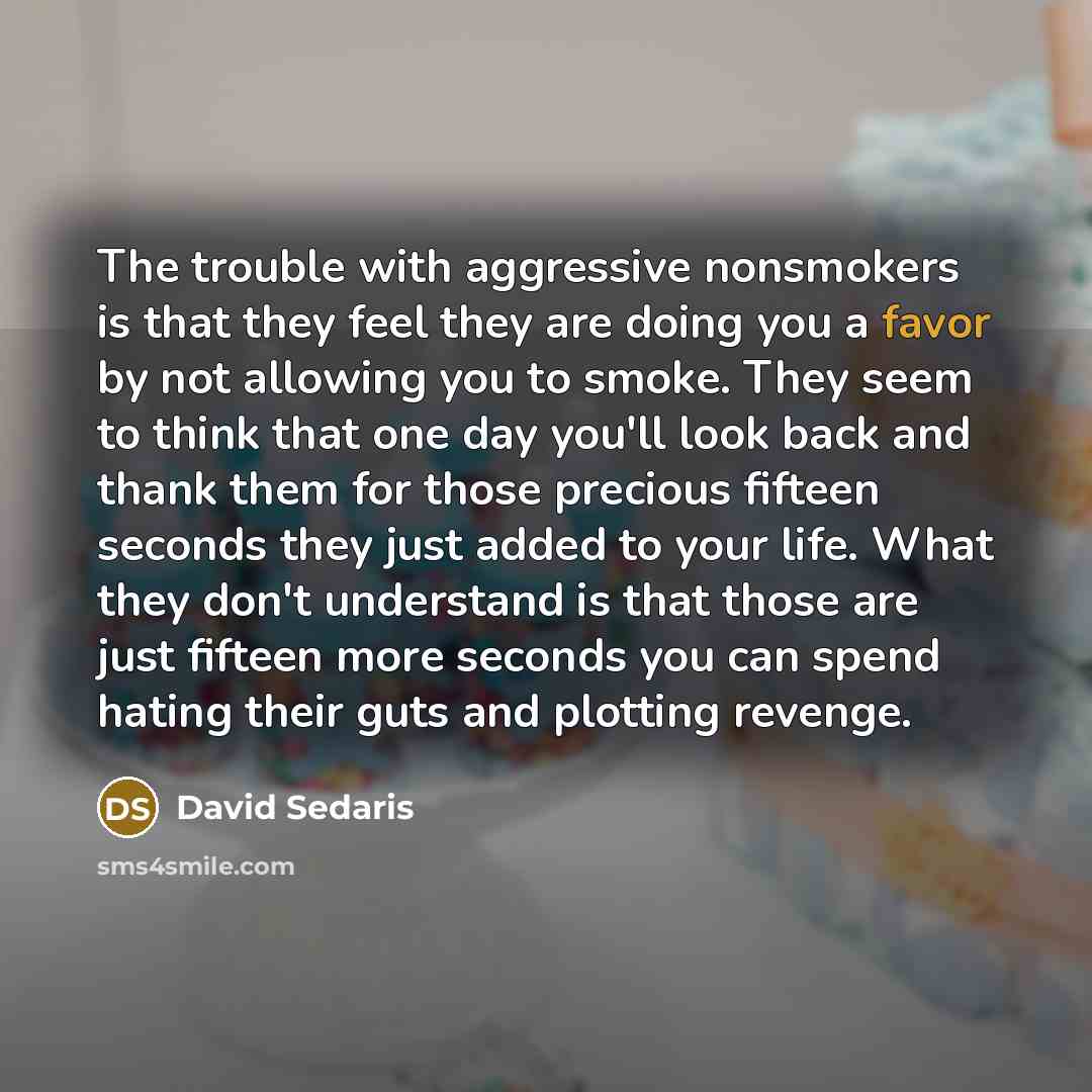 “The trouble with aggressive nonsmokers is that they feel they…” quote by David Sedaris
