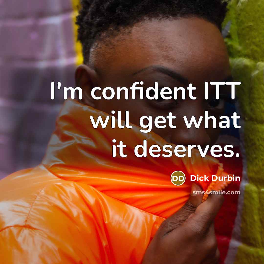 “I'm confident ITT will get what it deserves.…” quote by Dick Durbin