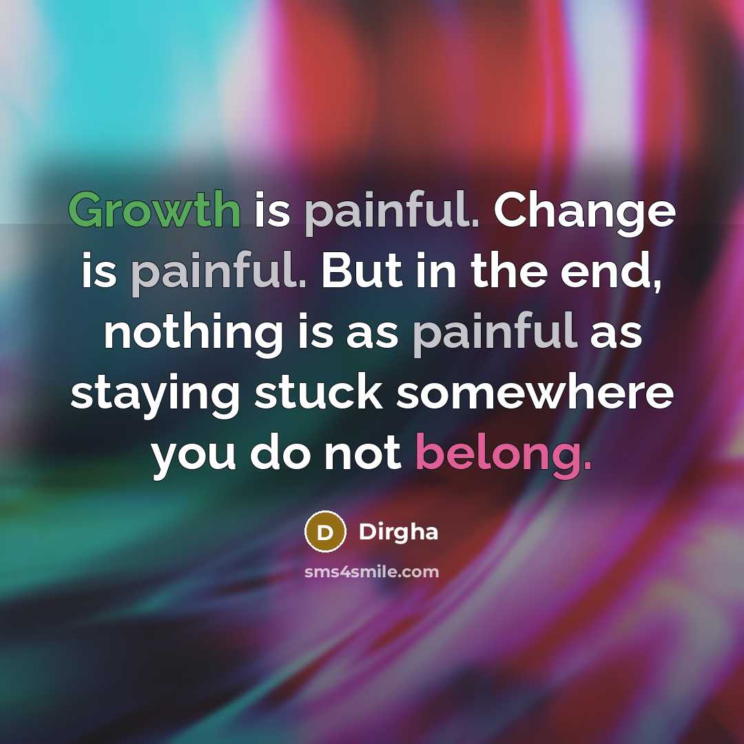 “Growth is painful. Change is painful. But in the end,…” quote by Dirgha