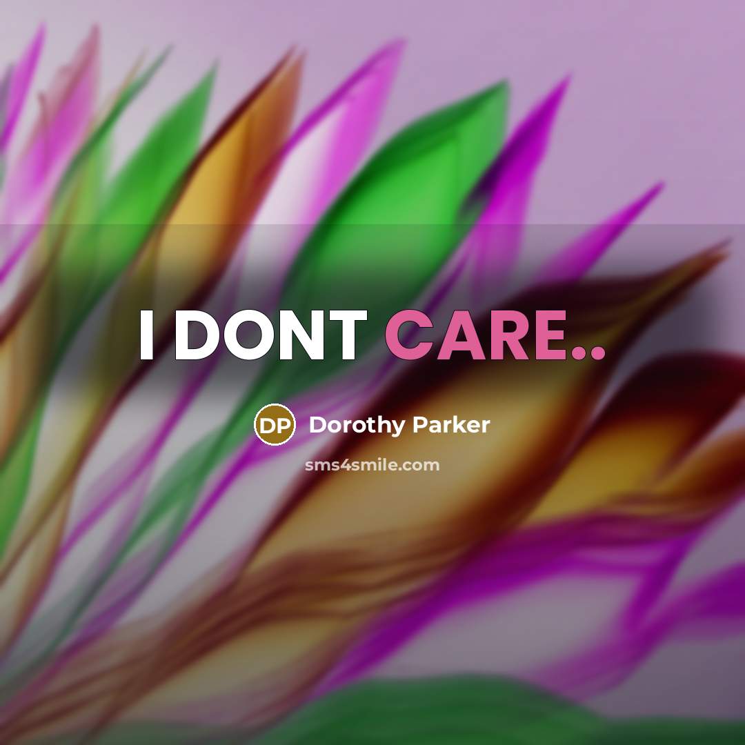 “I DONT CARE..” quote by Dorothy Parker