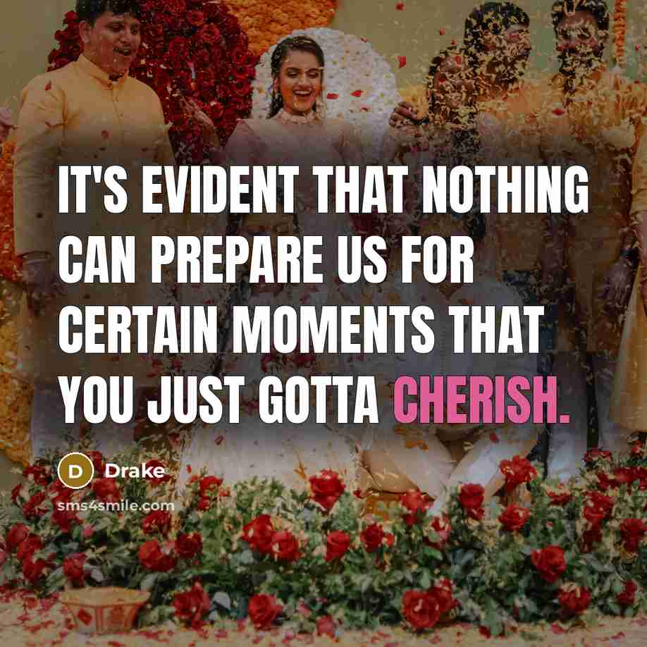 “It's evident that nothing can prepare us for certain moments that you just gotta cherish.” quote by Drake