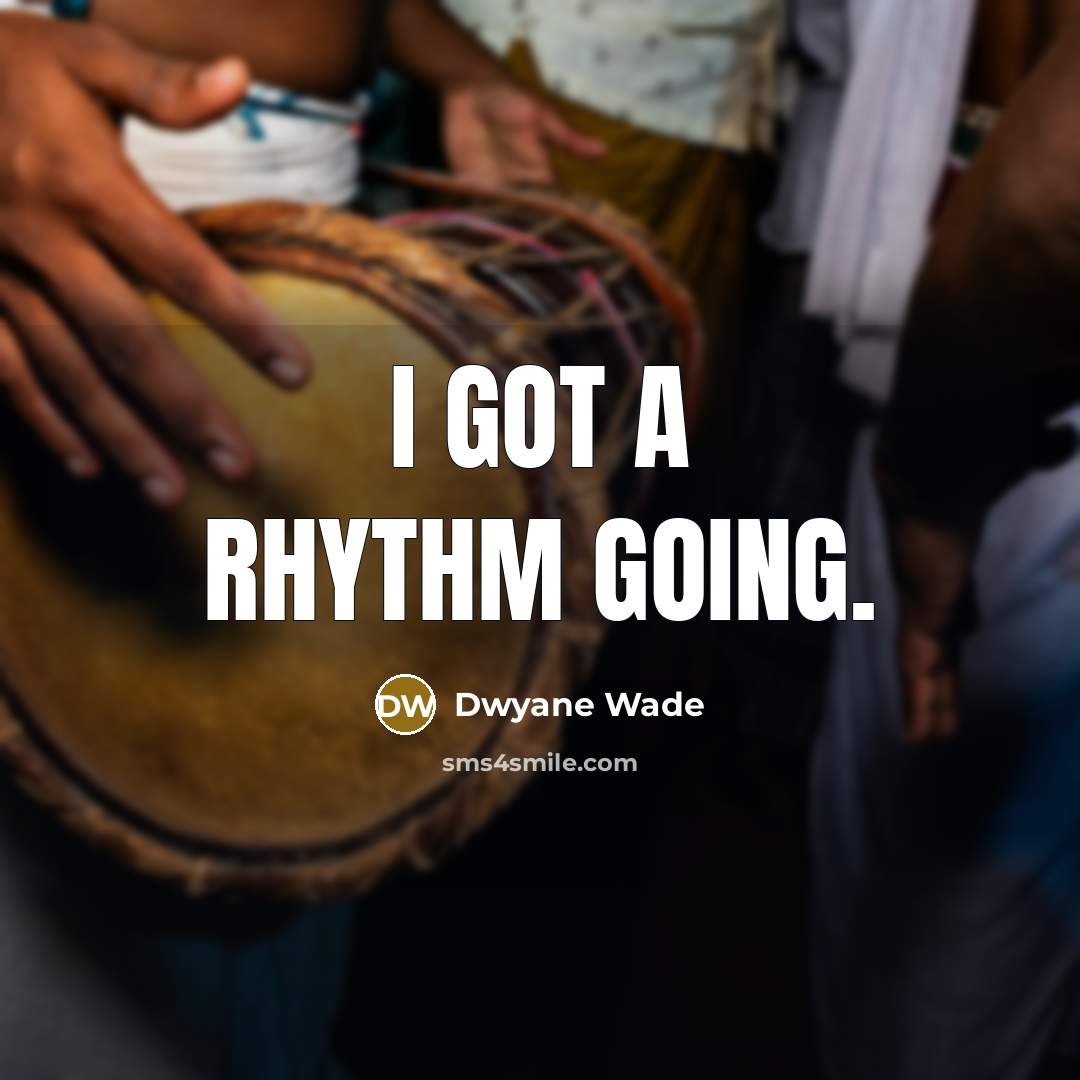 “I got a rhythm going.” quote by Dwyane Wade