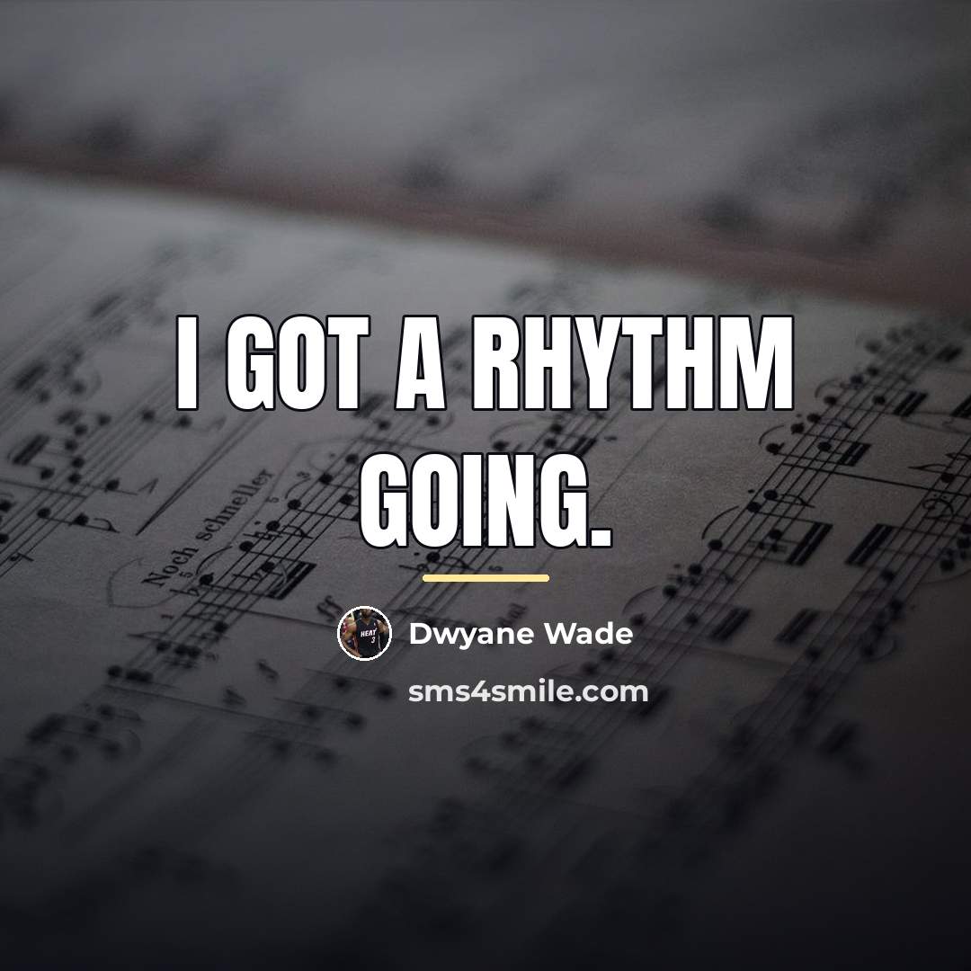“I got a rhythm going.…” quote by Dwyane Wade
