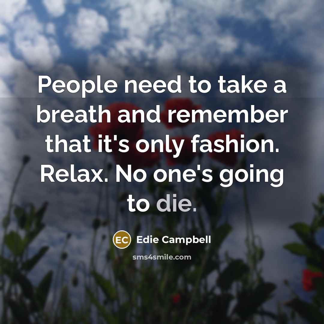 “People need to take a breath and remember that it's…” quote by Edie Campbell