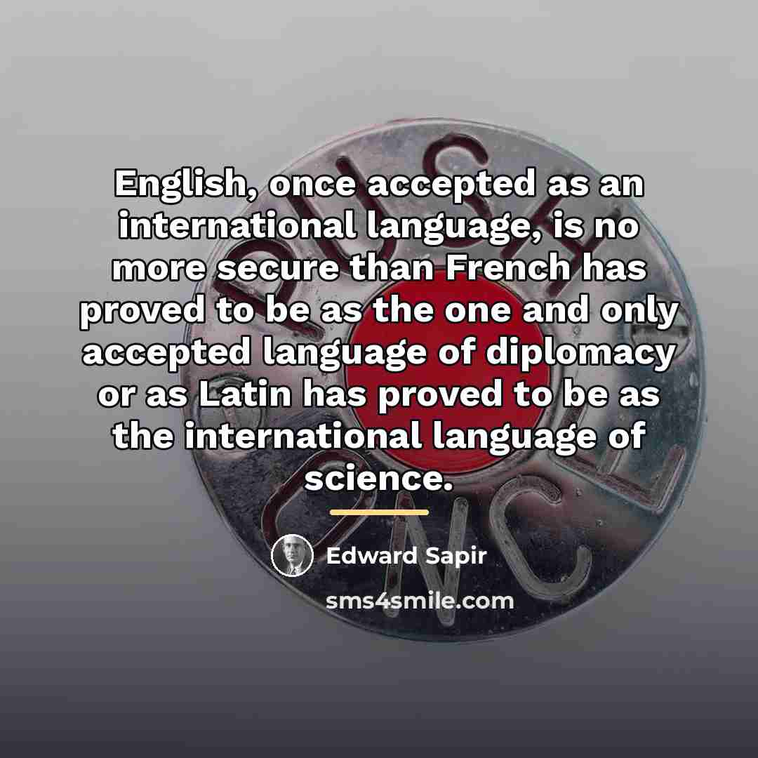 “English, once accepted as an international language, is no more…” quote by Edward Sapir