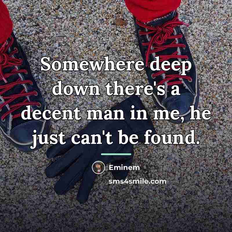 “Somewhere deep down there's a decent man in me, he…” quote by Eminem