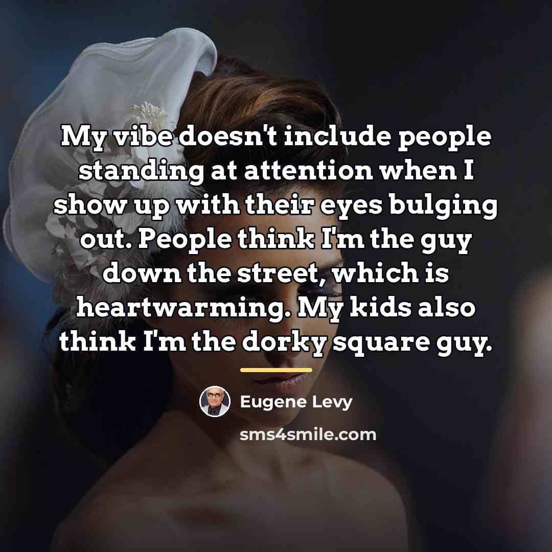 “My vibe doesn't include people standing at attention when I…” quote by Eugene Levy