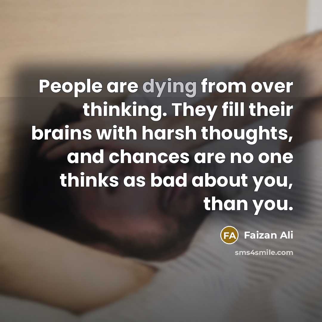 “People are dying from over thinking. They fill their brains…” quote by Faizan Ali