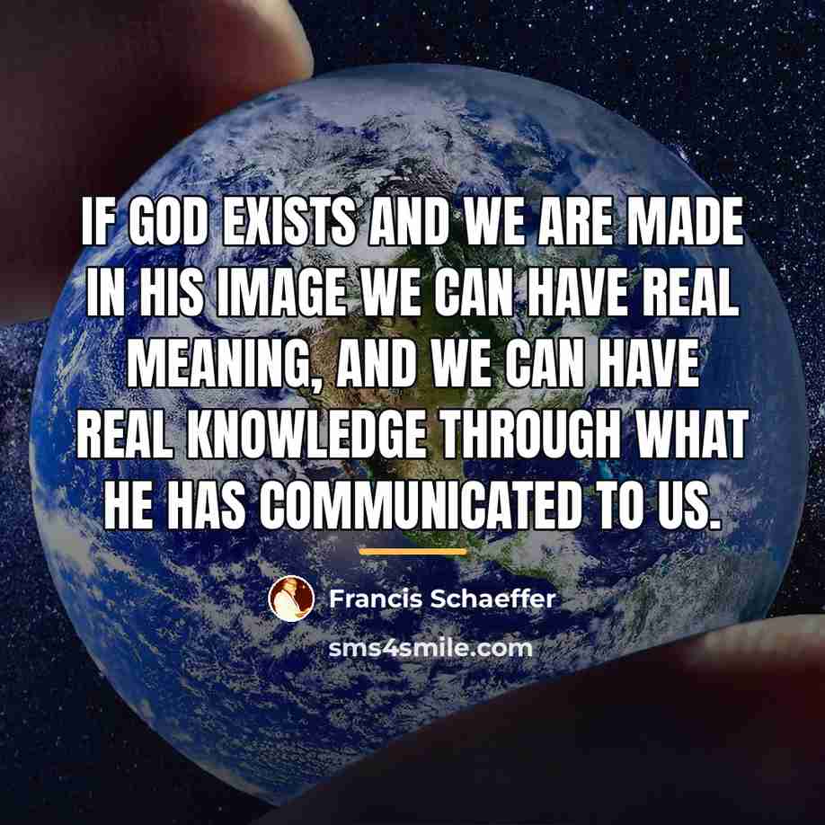 “If God exists and we are made in his image…” quote by Francis Schaeffer