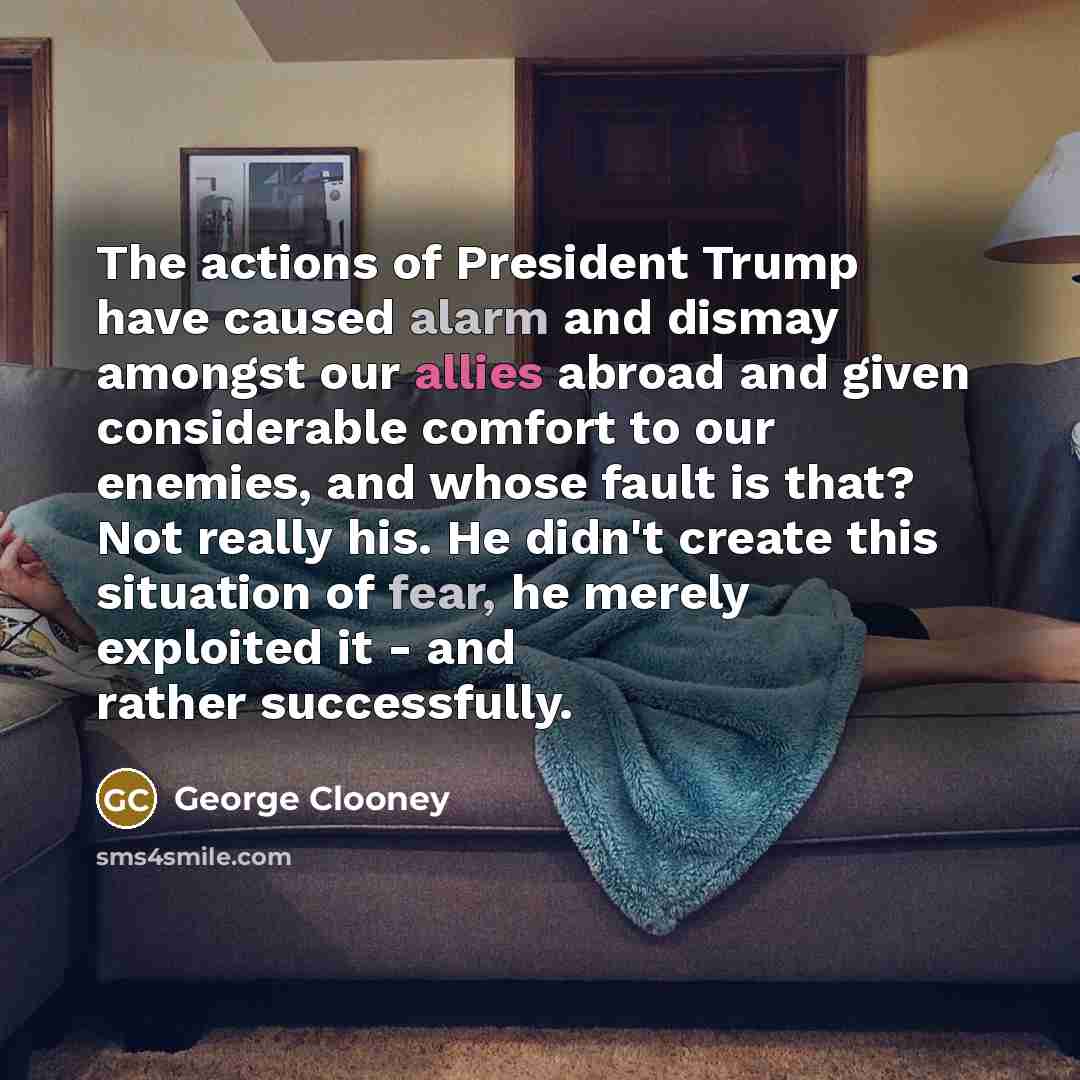 “The actions of President Trump have caused alarm and dismay…” quote by George Clooney