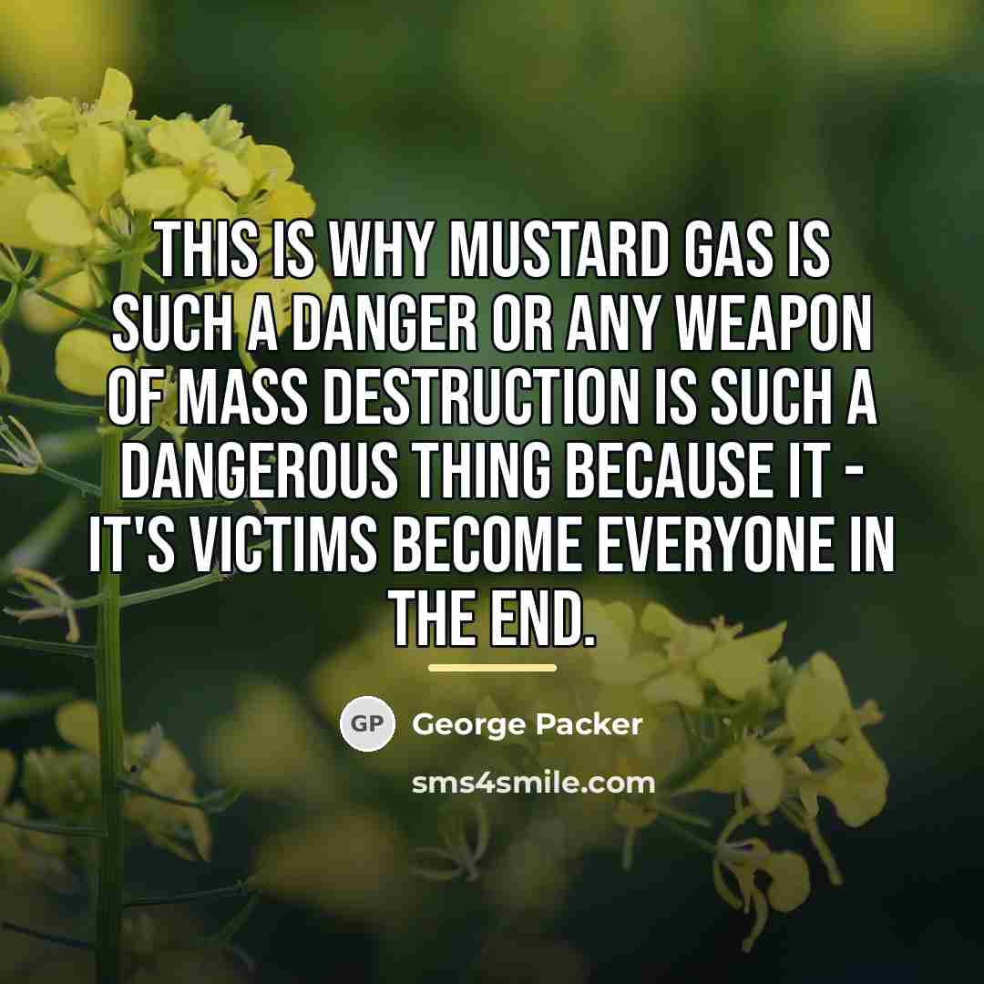 “This is why mustard gas is such a danger or…” quote by George Packer