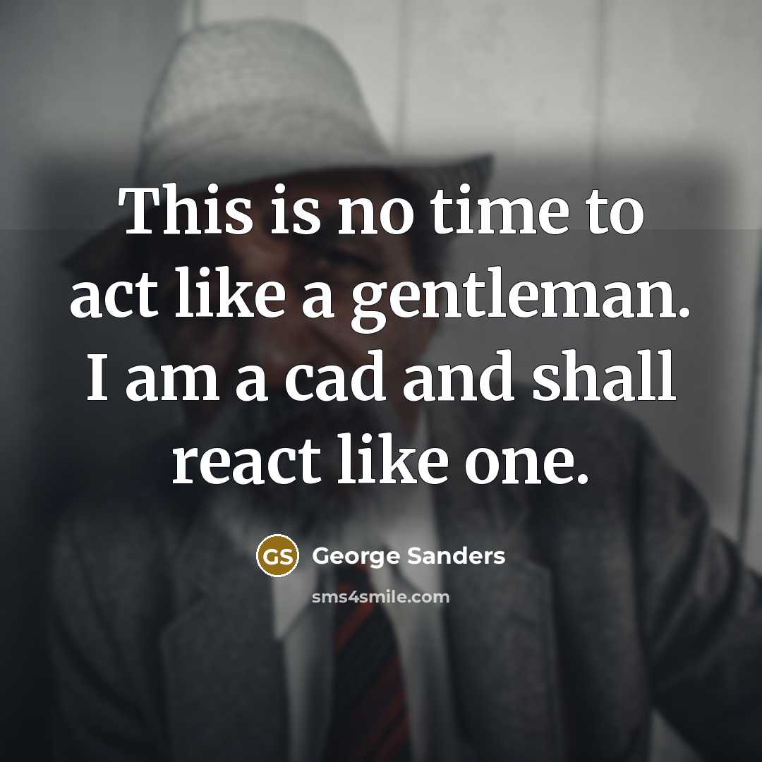 “This is no time to act like a gentleman. I…” quote by George Sanders