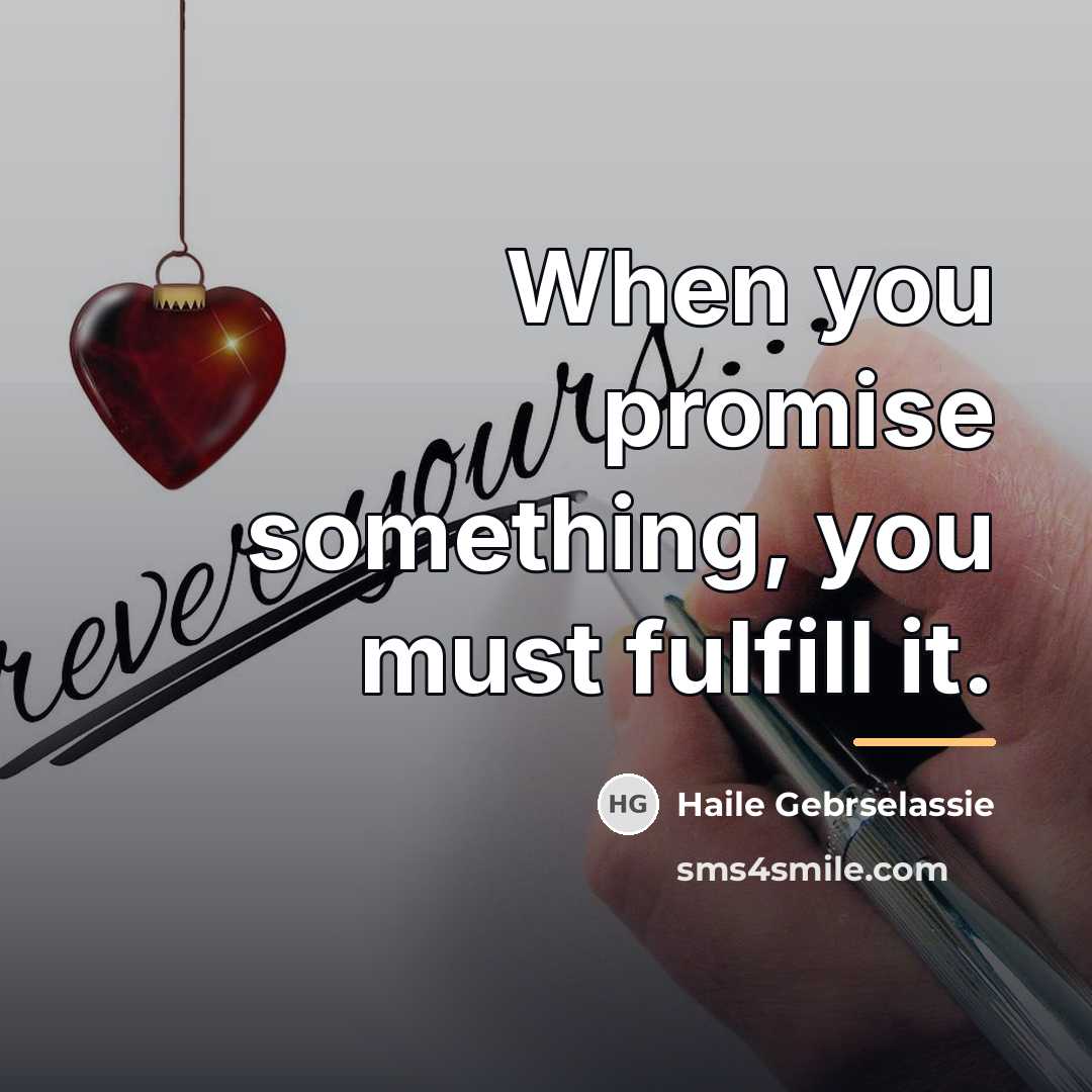 “When you promise something, you must fulfill it.…” quote by Haile Gebrselassie