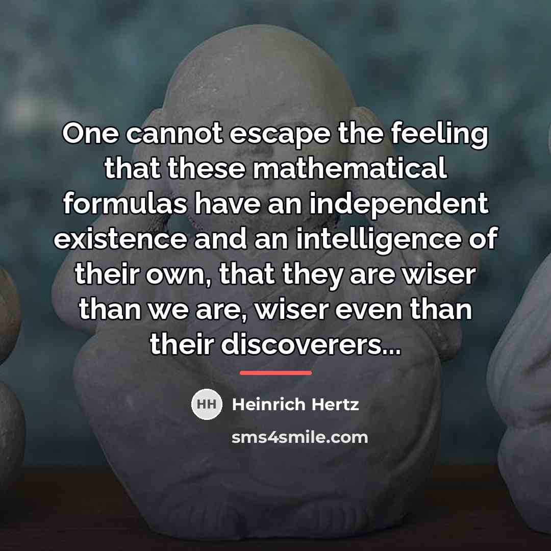 “One cannot escape the feeling that these mathematical formulas have…” quote by Heinrich Hertz