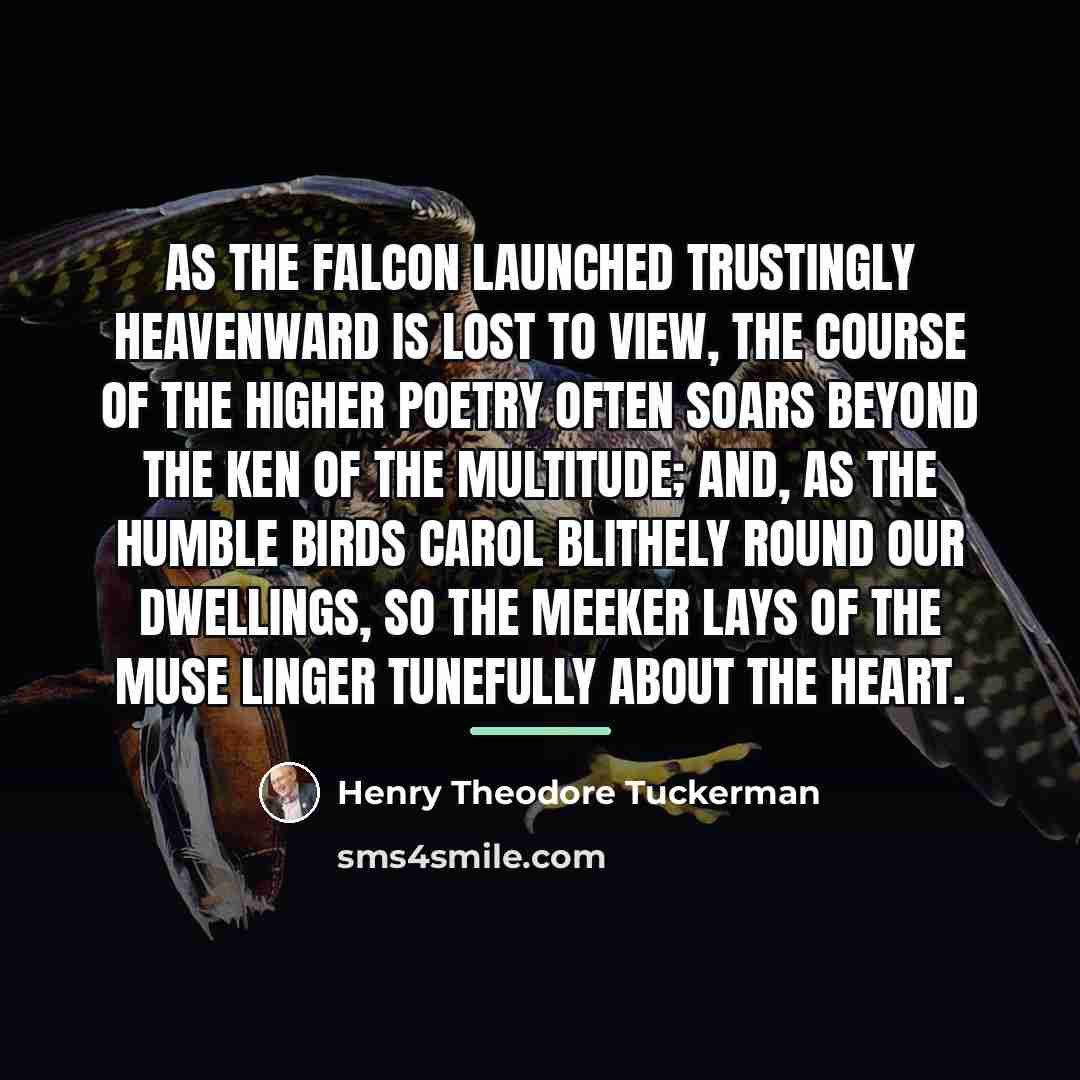 “As the falcon launched trustingly heavenward is lost to view,…” quote by Henry Theodore Tuckerman